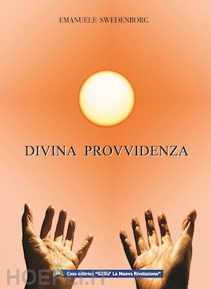 swedenborg emanuel - divina provvidenza. la sapienza angelica sulla divina provvidenza