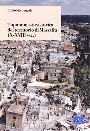 mastrangelo giulio - toponomastica storica del territorio di massafra. (x-xviii sec.)