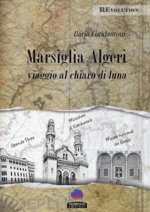 guidantoni ilaria - marsiglia-algeri. viaggio al chiaro di luna