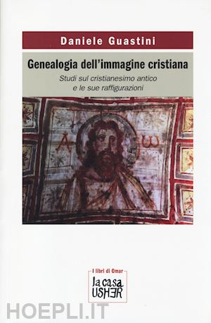 guastini d. (curatore) - genealogia dell'immagine cristiana. studi sul cristianesimo antico e le sue