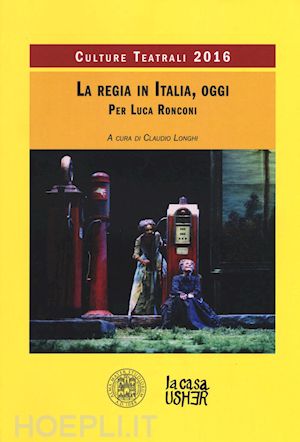 longhi c.(curatore) - la regia teatrale in italia, oggi. culture teatrali 2016