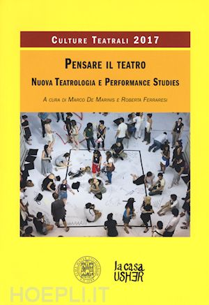 de marinis m.(curatore); ferraresi r.(curatore) - pensare il teatro. nuova teatrologia e performance studies. culture teatrali 2017