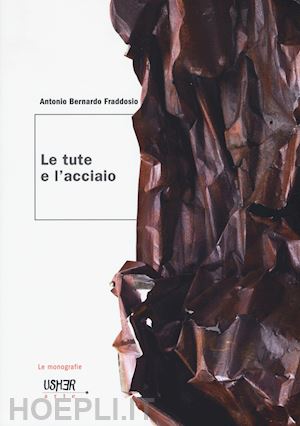 fraddosio antonio bernardo - le tute e l'acciaio. ediz. illustrata