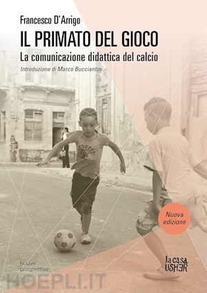 d'arrigo francesco - il primato del gioco  - la comunicazione didattica del calcio