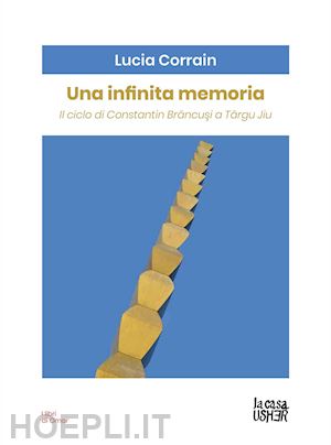  - una infinita memoria. il ciclo di constantin brancusi a târgu jiu