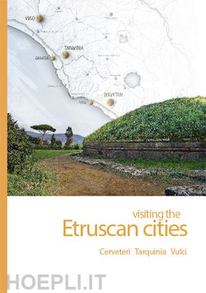 rafanelli s.(curatore); toms j.(curatore) - visiting the etruscan cities. cerveteri, tarquinia, vulci. con app
