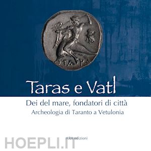 rafanelli s.(curatore) - taras e vatl. dei del mare, fondatori di città. archeologia di taranto a vetulonia. nuova ediz.