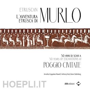 coppolaro nowell annalisa; tuck anthony; soderberg goran - l'avventura etrusca di murlo. 50 anni di scavi a poggio civitate
