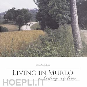 söderberg göran - living in murlo. a history of love. ediz. illustrata