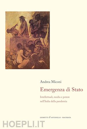 miconi andrea - emergenza di stato. intellettuali, media e potere nell'italia della pandemia