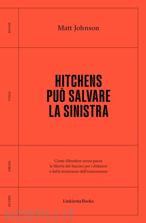 johnson matt - hitchens può salvare la sinistra. come difendere senza paura la libertà dal fascismo per i dittatori e dalla tentazione dell'autocensura