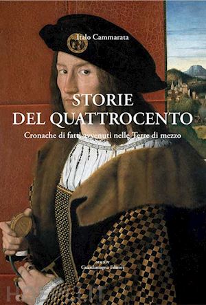 cammarata italo - storie del quattrocento. cronache di fatti avvenuti nelle terre di mezzo