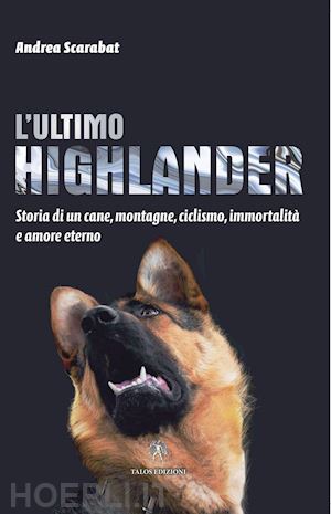 scarabat andrea' - ultimo highlander. storia di un cane, montagne, ciclismo, immortalita ed amore e