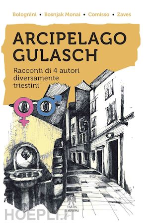 bolognini chiara; bosnjak monai diana; comisso vittorio - arcipelago gulasch