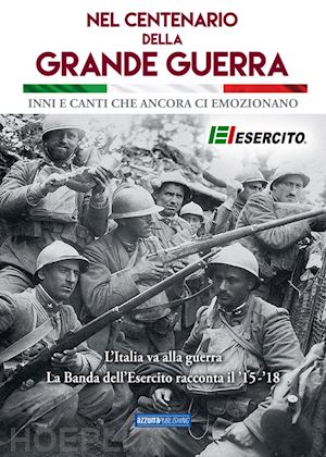  - nel centenario della grande guerra. inni e canti che ancora ci emozionano. con c