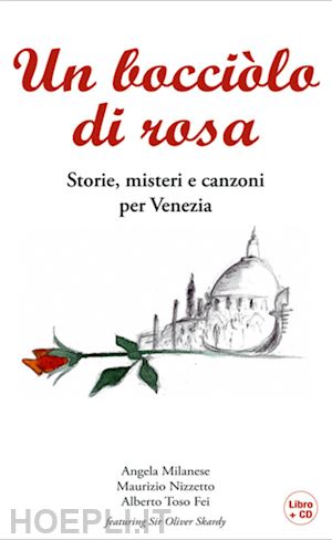 milanese angela; nizzetto maurizio; toso fei alberto' - un bocciolo di rosa. storie, misteri e canzoni per venezia. con cd audio