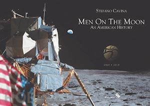 cavina stefano - men on the moon. an american history (1969-2019). ediz. illustrata
