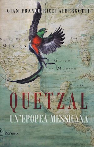 ricci albergotti gian franco - quetzal. un'epopea messicana
