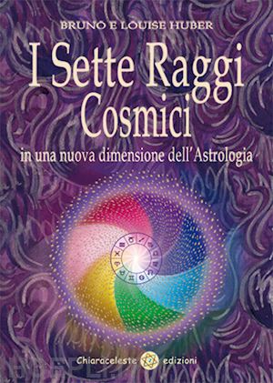 huber bruno; huber louise - i sette raggi cosmici - in una nuova dimensione dell'astrologia