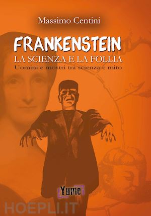 centini massimo - frankenstein. la scienza e la follia. uomini e mostri tra scienza e mito