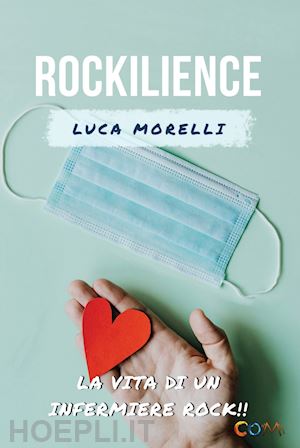 morelli luca; merzaghi paola adele - rockilience. la vita di un infermiere rock che voleva lasciare un segno