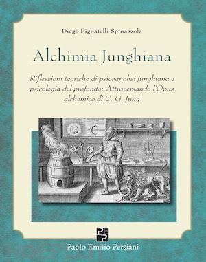 pignatelli spinazzola diego - alchimia junghiana. riflessioni teoriche di psicoanalisi junghiana e psicologia del profondo: attraversando l'opus alchemico di c. g. jung