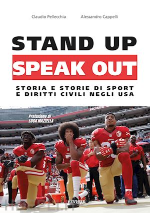 pellecchia claudio; cappelli alessandro - stand up, speak out. storia e storie di sport e diritti civili negli usa