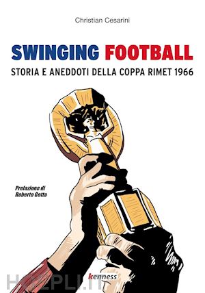 cesarini christian - swinging football. storia e aneddoti della coppa rimet 1966