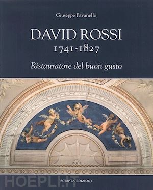 pavanello giuseppe - david rossi 1741-1827. ristauratore del buon gusto