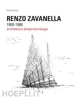 allegri davide - renzo zavanella, 1900-1988. architettura, design, tecnologia