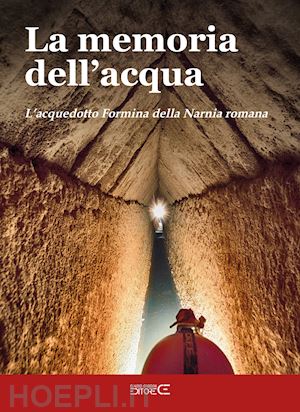 bagnetti giada; loretani annamaria; nini roberto - la memoria dell'acqua. l'acquedotto formina della narnia romana