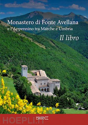 marinucci sara; moscardi floria - monastero di fonte avellana e l'appennino tra marche e umbria