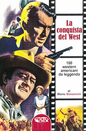 simoncini mario - la conquista del west. 100 western americani da leggenda