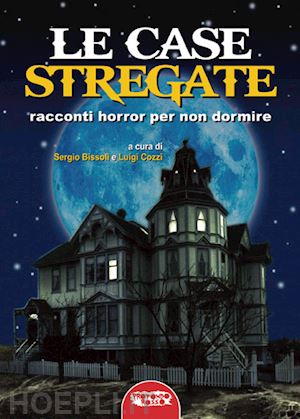 bissoli s. (curatore); cozzi l. (curatore) - le case stregate. racconti horror per non dormire