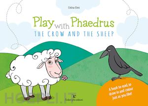 elmi celina - play with phaedrus. the crow and the sheep. ediz. a colori