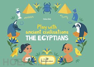 elmi celina - play with ancient civilisations. the egyptians. ediz. a colori