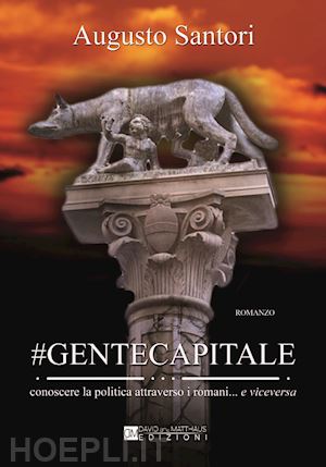 santori augusto - #gentecapitale. conoscere la politica attraverso i romani... e viceversa