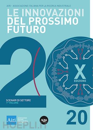 associazione italiana ricerca industriale(curatore) - le innovazioni del prossimo futuro. vol. 1: scenari di settore
