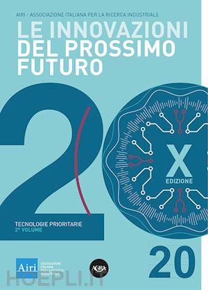 associazione italiana ricerca industriale(curatore) - le innovazioni del prossimo futuro. vol. 2: tecnologie prioritarie