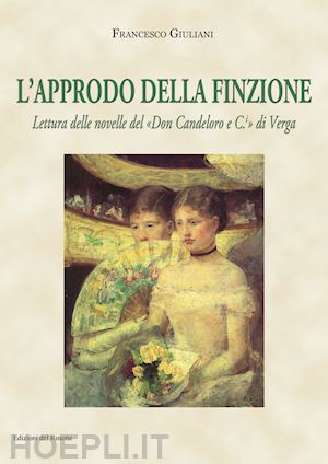 giuliani francesco - l'approdo della finzione. lettura delle novelle del «don candeloro e c.» di verga