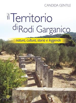 gentile candida - il territorio di rodi garganico. natura, cultura, storia e leggende