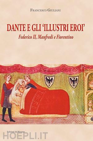 giuliani francesco - dante e gli illustri eroi. federico ii, manfredi e fiorentino