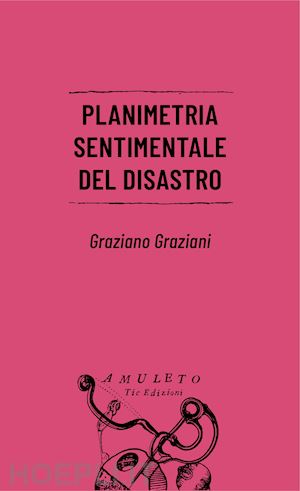 graziani graziano - planimetria sentimentale del disastro