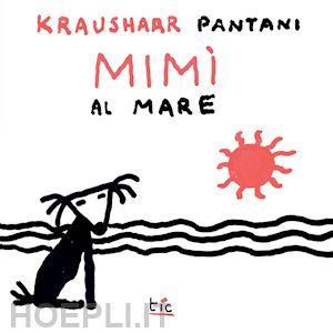 kraushaar emanuele - mimì al mare. le avventure di mimì. ediz. illustrata