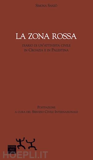 sanzo simona - la zona rossa. diario di un'attivista civile in croazia e in palestina