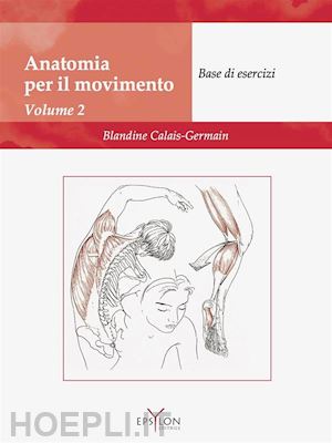 calais-germain blandine - anatomia per il movimento, vol. 2 - base di esercizi