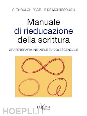 thoulon-page chantal; montesquieu florence de - manuale di rieducazione della scrittura. grafoterapia infantile e adolescenziale