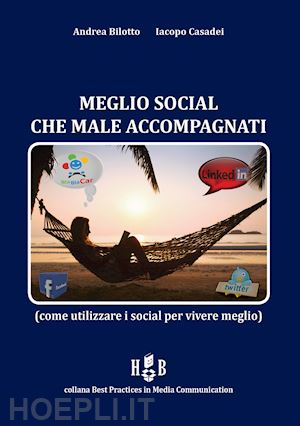 bilotto andrea; casadei iacopo' - meglio social che male accompagnati. come utilizzare i social per vivere meglio'