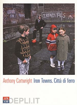 cartwright anthony - iron towns. citta' di ferro