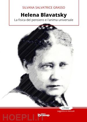 grasso silvana s. - helena blavatsky. la fisica del pensiero e l'anima universale